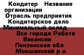 Кондитер › Название организации ­ Dia Service › Отрасль предприятия ­ Кондитерское дело › Минимальный оклад ­ 25 000 - Все города Работа » Вакансии   . Пензенская обл.,Мокшанский р-н